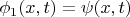 \phi_1(x,t)=\psi(x,t)