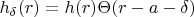 $ h_{ \delta }(r) =h(r)\Theta(r-a-\delta )  $