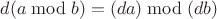 $d(a\bmod b)=(da)\bmod(db)$