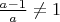 $\frac{a-1}{a}\not=1$