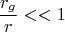 $$\frac{r_g}{r}<<1$$