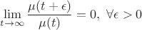 $$\lim_{t\rightarrow\infty}\frac {\mu(t+\epsilon)} {\mu(t)}=0,\ \forall\epsilon>0$$