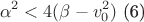 $$
\alpha ^2 < 4 (\beta - v_0^2) \text{ (6)} 
$$