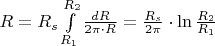 $R = R_s\int\limits_{R_1}^{R_2}\frac{dR}{2\pi\cdot R} = \frac{R_s}{2\pi}\cdot\ln\frac{R_2}{R_1}$