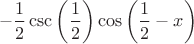 $$-\frac{1}{2} \csc \left(\frac{1}{2}\right) \cos \left(\frac{1}{2}-x\right)$$