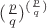 $ {(\frac{p}{q}})^{(\frac{p}{q})}$