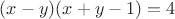 $(x - y)(x + y - 1) = 4$