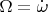 $\Omega=\dot\omega$