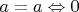 $a=a \Leftrightarrow 0$