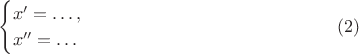 $$\begin{cases}x'=\ldots,\\ x''=\ldots\end{cases}\eqno(2)$$