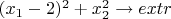 $(x_1 - 2)^2 + x_2^2 \to extr$