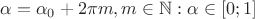 $\alpha = \alpha_0 + 2\pi m, m \in \mathbb{N} : \alpha \in [0;1]$