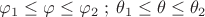 \[
\varphi _1  \le \varphi  \le \varphi _2 \;;\;\theta _1  \le \theta  \le \theta _2 
\]
