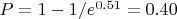 $P=1-1/e^{0.51}=0.40$
