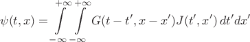 $$
\psi(t, x) = \int\limits_{-\infty}^{+\infty} \int\limits_{-\infty}^{+\infty} G(t - t', x - x') J(t', x') \, dt' dx'
$$