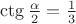 $\ctg\frac{\alpha}{2}=\frac{1}{3}$
