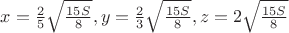 $x=\frac{2}{5}\sqrt{\frac{15S}{8}},y=\frac{2}{3}\sqrt{\frac{15S}{8}}, z=2\sqrt{\frac{15S}{8}}$