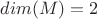 $dim(M)=2$