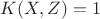 $K(X,Z)=1$