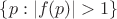 $ \{ p : |f(p)| > 1 \} $