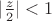 $|\frac{z}{2}|<1$