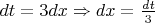$dt=3dx\Rightarrow dx=\frac{dt}{3}$