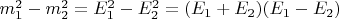 $m_1^2-m_2^2=E_1^2-E_2^2=(E_1+E_2)(E_1-E_2)$
