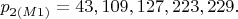 $p_{2(M1)} = 43, 109, 127, 223, 229.$