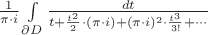$\frac{1}{\pi\cdot i}\int\limits_{\partial D} \frac{dt}{t+\frac{t^2}{2}\cdot(\pi\cdot i)+(\pi\cdot i)^2\cdot\frac{t^3}{3!}+\cdots}$