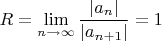 $R=\lim\limits_{n\to \infty}\dfrac{|a_n|}{|a_{n+1}|}=1$