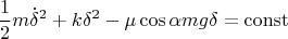 $$\frac{1}{2}m\dot\delta^2+k\delta^2-\mu\cos\alpha mg\delta=\mathrm{const}$$