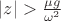 $|z| > \frac{\mu g}{\omega^2}$