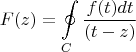\[
F(z) = \oint\limits_C {\frac{{f(t)dt}}{{(t - z)}}} 
\]