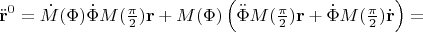 $$\ddot{\mathbf{r}}^0=\dot{M}(\Phi)\dot{\Phi}M(\textstyle{\pi\over 2})\mathbf{r}+M(\Phi)\left(\ddot{\Phi}M(\textstyle{\pi\over 2})\mathbf{r}+\dot{\Phi}M(\textstyle{\pi\over 2})\dot{\mathbf{r}}\right)=$$