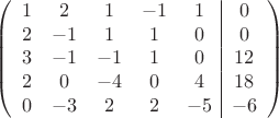 $$\left(\begin{array}{ccccc|c}
1& 2& 1&-1&1&0\\
2&-1& 1&1&0&0\\
3&-1&-1&1&0&12\\
2& 0& -4& 0&4&18\\
0&-3& 2& 2&-5&-6\\
\end{array}\right)$$