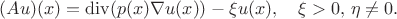 $$
(Au)(x)={\rm{div}}(p(x)\nabla u(x))-\xi u(x),\quad \xi>0,\,\eta\neq 0.
$$