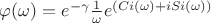 $\varphi(\omega) =e^{-\gamma} \frac{1}{\omega}  e^{( Ci(\omega) + i Si(\omega) )}$