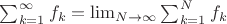 $\sum_{k=1}^\infty f_k =\lim_{N \to \infty} \sum_{k=1}^N f_k$