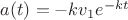 $a(t)=-k v_1e^{-kt}$