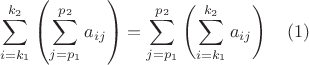$$ \sum_{i=k_1}^{k_2} \left( \sum_{j=p_1}^{p_2}a_{ij} \right)= \sum_{j=p_1}^{p_2} \left( \sum_{i=k_1}^{k_2}a_{ij}\right) \quad (1)$$