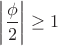 $\left|\dfrac{\phi}{2}\right|\geq1$