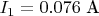$I_1=0.076\text{ A}$
