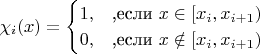 $$\chi_i(x)=
\begin{cases}
1,&\mbox{,если $x\in[x_i,x_{i+1})$}\\
0,&\mbox{,если $x\notin[x_i,x_{i+1})$}\\
\end{cases}
$$