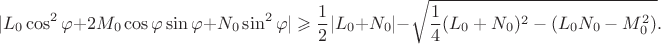 $$|L_0\cos^2\varphi+2M_0\cos\varphi\sin\varphi+N_0\sin^2\varphi|\geqslant\frac{1}{2}|L_0+N_0|-\sqrt{\frac{1}{4}(L_0+N_0)^2-(L_0N_0-M_0^2)}.$$ $$|L_0\cos^2\varphi+2M_0\cos\varphi\sin\varphi+N_0\sin^2\varphi|\geqslant\frac{1}{2}|L_0+N_0|-\sqrt{\frac{1}{4}(L_0+N_0)^2-(L_0N_0-M_0^2)}.$$