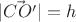 $| \vec{CO'}| = h$