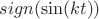 $sign(\sin (kt))$