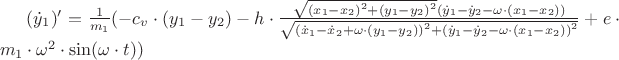 $\[({\dot y_1})' = \frac{1}
{{{m_1}}}( - {c_v} \cdot ({y_1} - {y_2}) - h \cdot \frac{{\sqrt {{{({x_1} - {x_2})}^2} + {{({y_1} - {y_2})}^2}} ({{\dot y}_1} - {{\dot y}_2} - \omega  \cdot ({x_1} - {x_2}))}}
{{\sqrt {{{({{\dot x}_1} - {{\dot x}_2} + \omega  \cdot ({y_1} - {y_2}))}^2} + {{({{\dot y}_1} - {{\dot y}_2} - \omega  \cdot ({x_1} - {x_2}))}^2}} }} + e \cdot {m_1} \cdot {\omega ^2} \cdot \sin (\omega  \cdot t))\]
$
