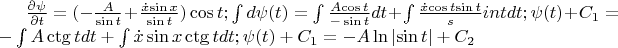 $\frac{\partial\psi}{\partial t} = (-\frac A {\sin t} + \frac {\dot x{\sin x}} {\sin t})\cos t;
\int {d\psi (t)} = \int {\frac {A{\cos t}} {-\sin t}} dt + \int {\frac {\dot x{\cos t}{\sin t}} sin t}dt;
\psi (t) + C_1= -\int {A\ctg t} dt + \int {\dot x\sin x\ctg t} dt;
\psi (t) + C_1 = - A\ln\left| \sin t \right| + C_2$
