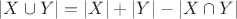 $|X \cup Y|= |X| + |Y| - |X \cap Y|$