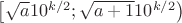 $\left[\sqrt a 10^{k/2};\sqrt{a+1} 10^{k/2}\right)$